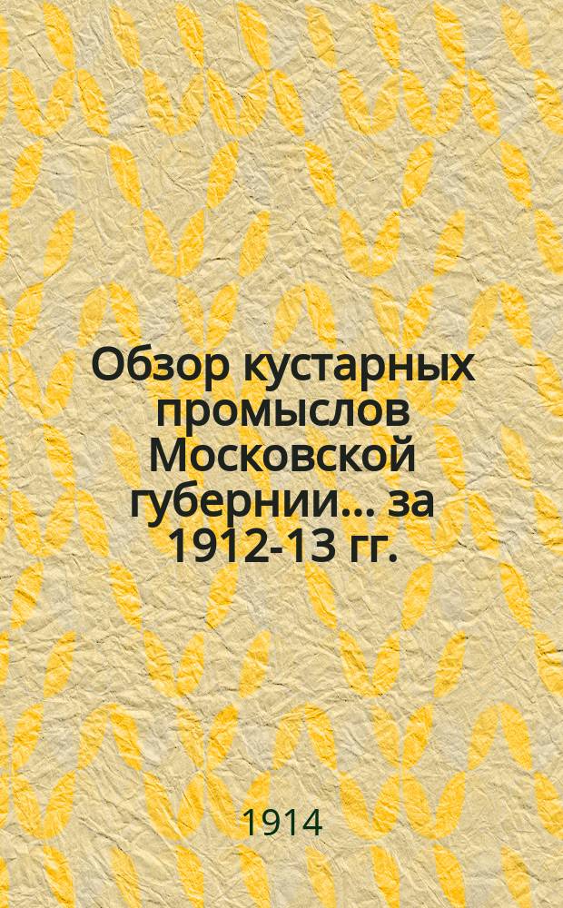 Обзор кустарных промыслов Московской губернии... за 1912-13 гг.