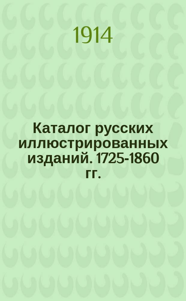 Каталог русских иллюстрированных изданий. 1725-1860 гг. : В 2 т. Т. 1-2