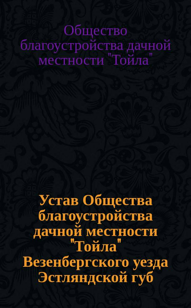 Устав Общества благоустройства дачной местности "Тойла" Везенбергского уезда Эстляндской губ.