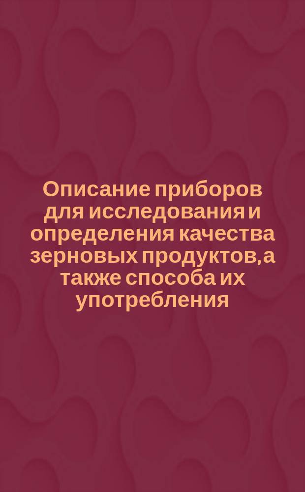 Описание приборов для исследования и определения качества зерновых продуктов, а также способа их употребления
