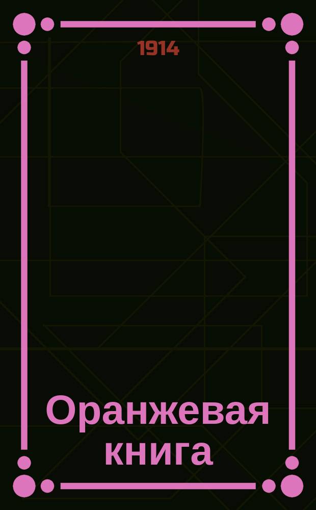 Оранжевая книга : (До войны) : Сб. дипломат. документов : Переговоры от 10 до 24 июля 1914 г. Высочайшие манифесты о войне. Историческое заседание Гос. думы 26-го июля 1914 г