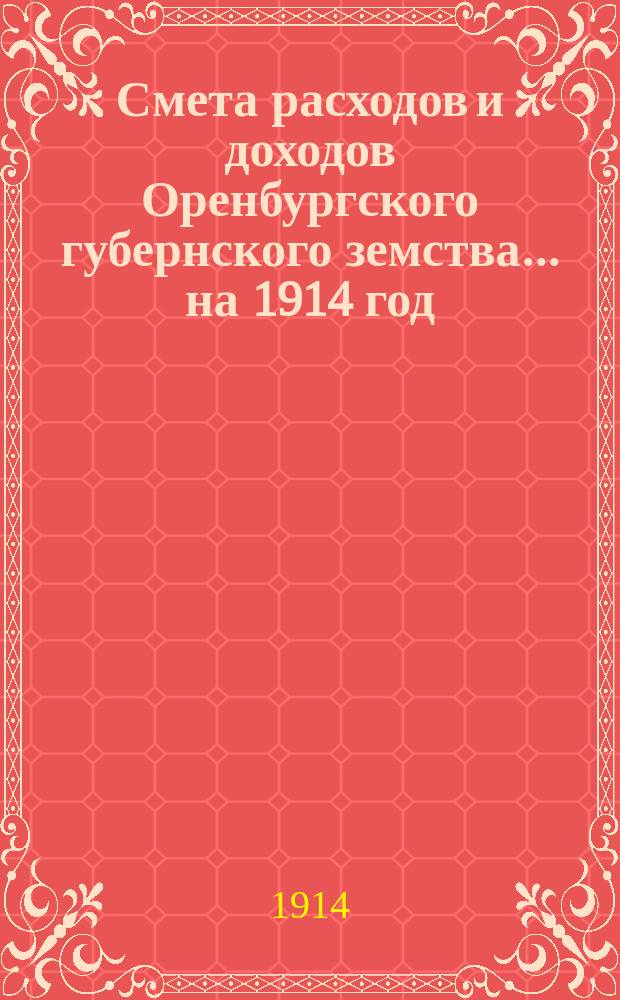 Смета расходов и доходов Оренбургского губернского земства... на 1914 год