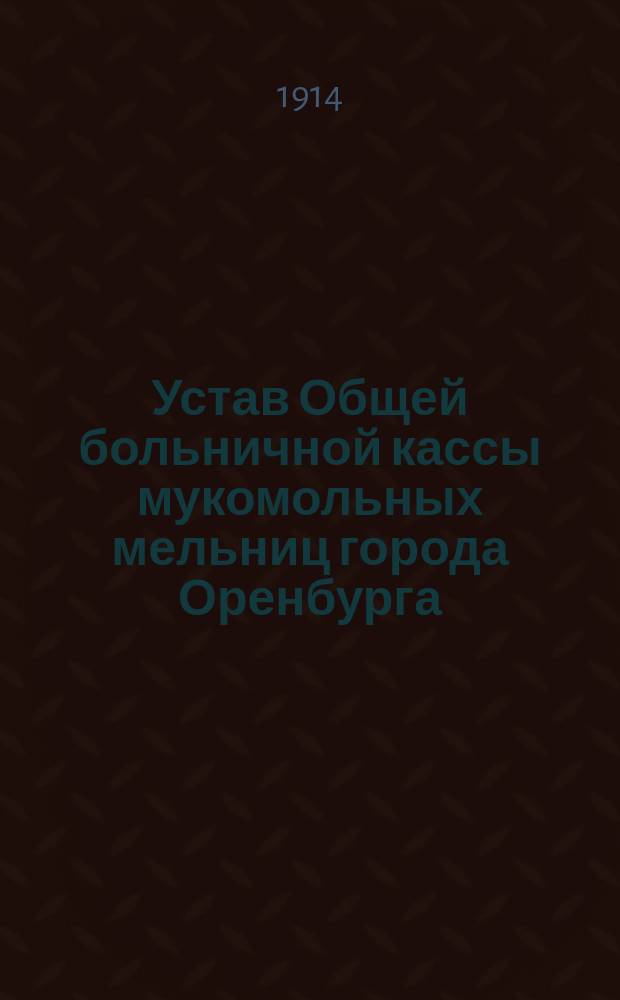 Устав Общей больничной кассы мукомольных мельниц города Оренбурга