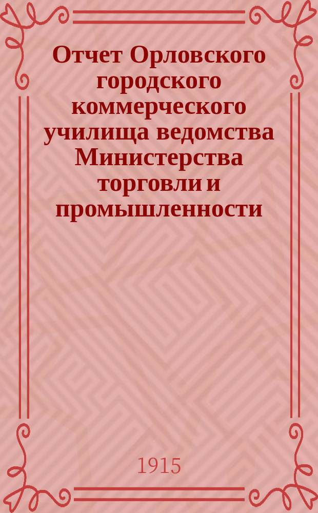Отчет Орловского городского коммерческого училища ведомства Министерства торговли и промышленности... за 1913-14 учебный год