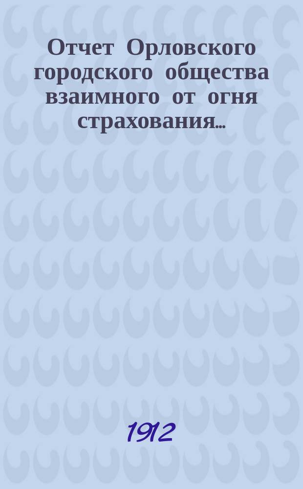 Отчет Орловского городского общества взаимного от огня страхования...