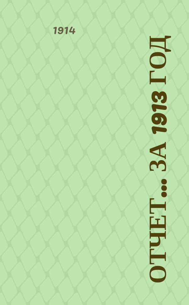[Отчет]... ... за 1913 год : ... за 1913 год и Протокол очередного собрания уполномоченных Товарищества за 22 января 1914 года
