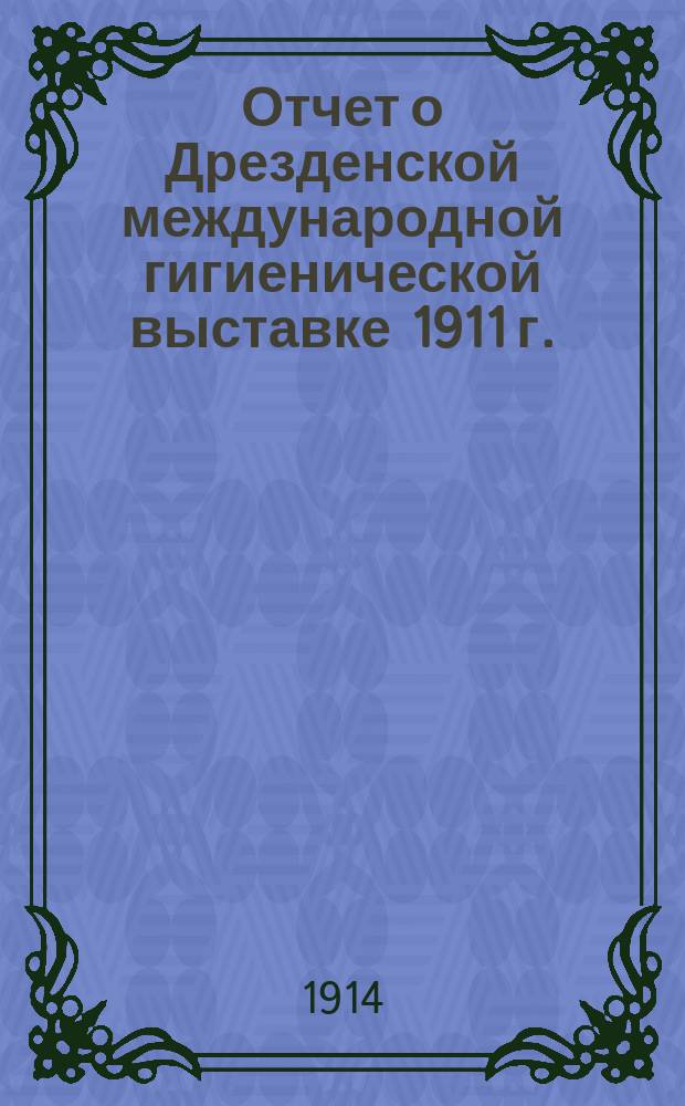 Отчет о Дрезденской международной гигиенической выставке 1911 г. : Прил. к отчету Комис. по нар. образованию в Петрограде