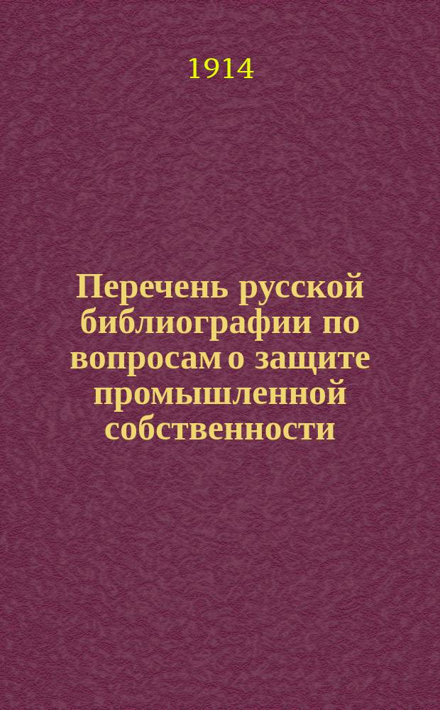 Перечень русской библиографии по вопросам о защите промышленной собственности
