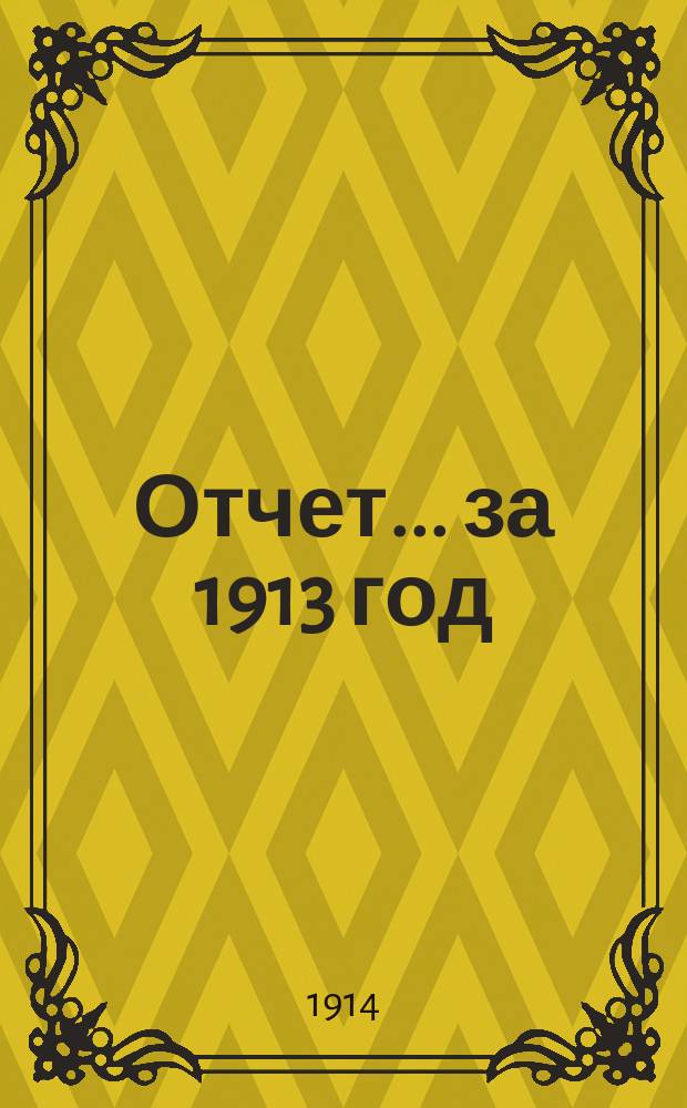 Отчет... ... за 1913 год