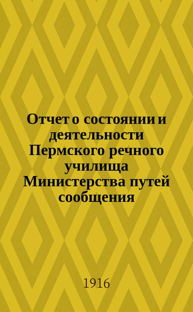 Отчет о состоянии и деятельности Пермского речного училища Министерства путей сообщения... ... за 1915-1916 учебный год
