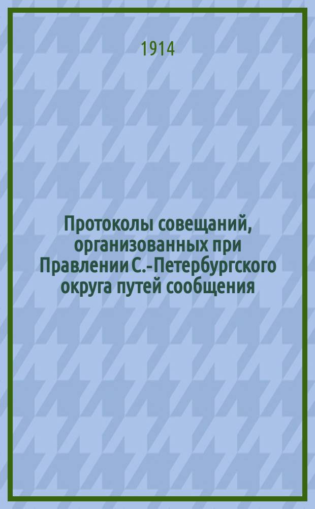 Протоколы совещаний, организованных при Правлении С.-Петербургского округа путей сообщения, согласно распоряжению Управления внутренних водных путей и шоссейных дорог для пересмотра правил плавания по Мариинскому водному пути