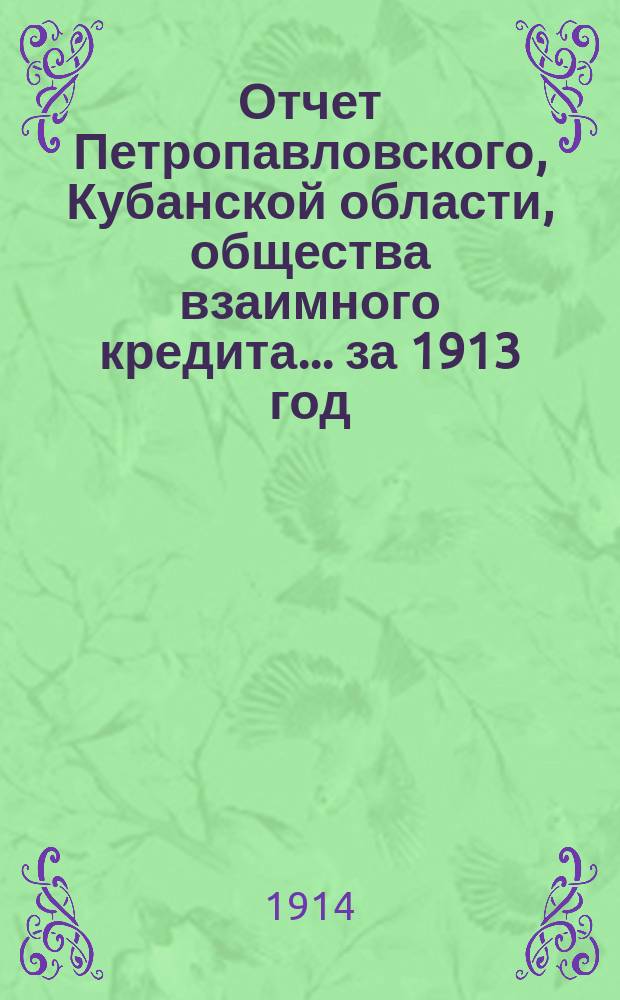 Отчет Петропавловского, Кубанской области, общества взаимного кредита... ... за 1913 год