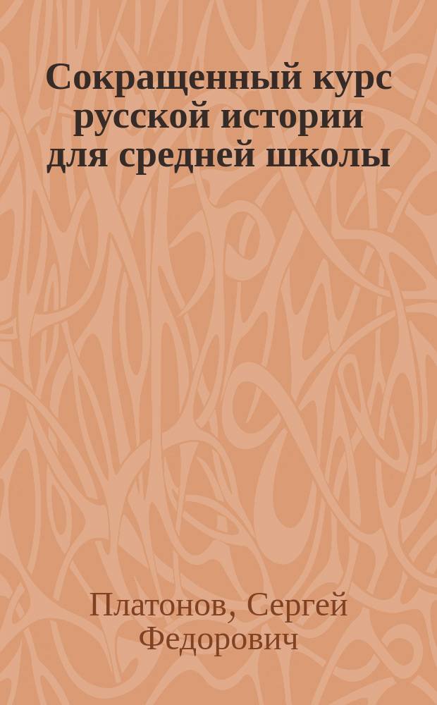... Сокращенный курс русской истории для средней школы : Упрощ. и сокр. руководство для 4, 5 и 6 кл. муж. гимназий и для других учеб. заведений
