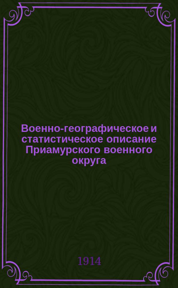 Военно-географическое и статистическое описание Приамурского военного округа : Т. 1. Т. 1 : Никольско-Пограничный район