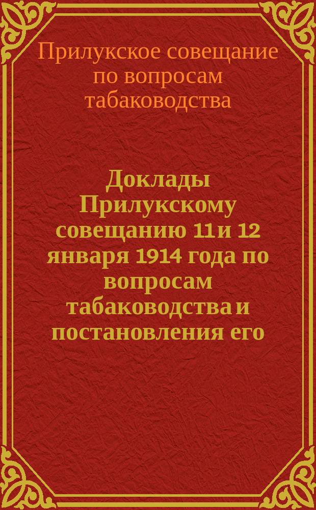 Доклады Прилукскому совещанию 11 и 12 января 1914 года по вопросам табаководства [и постановления его]