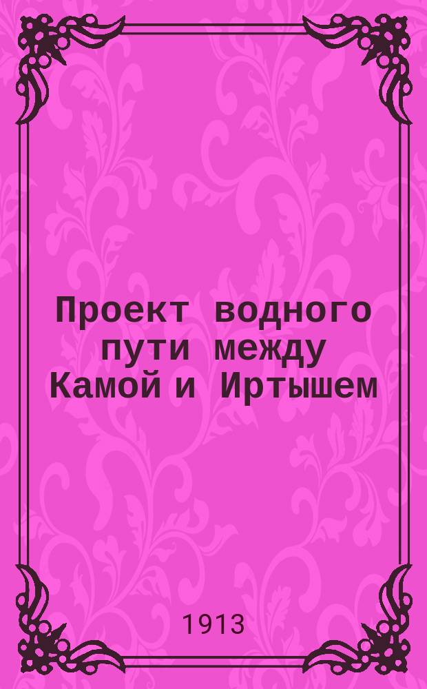 Проект водного пути между Камой и Иртышем : Отд. 2-. Отд. 3 : Описание проекта