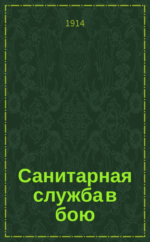 Санитарная служба в бою : Оценка ее деятельности на основании опыта Рус.-яп. войны : Докл., чит. в С.-Петерб. о-ве ревнителей воен.-сан. знаний