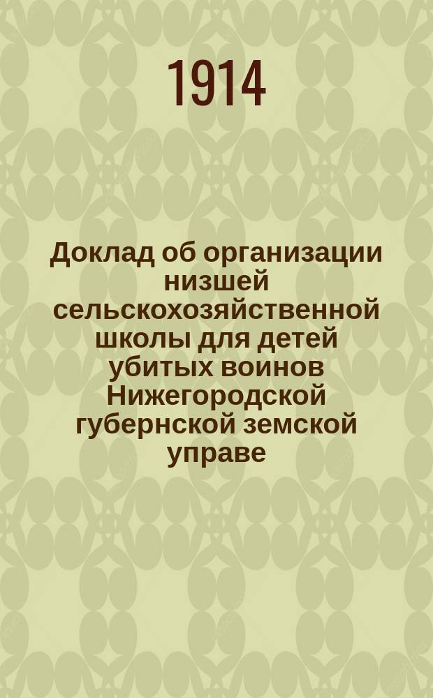 Доклад [об организации низшей сельскохозяйственной школы для детей убитых воинов] Нижегородской губернской земской управе... магистра гос. права С.М. Прутченко