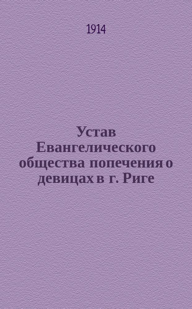 Устав Евангелического общества попечения о девицах в г. Риге : Утв. 18 мая 1914 г.
