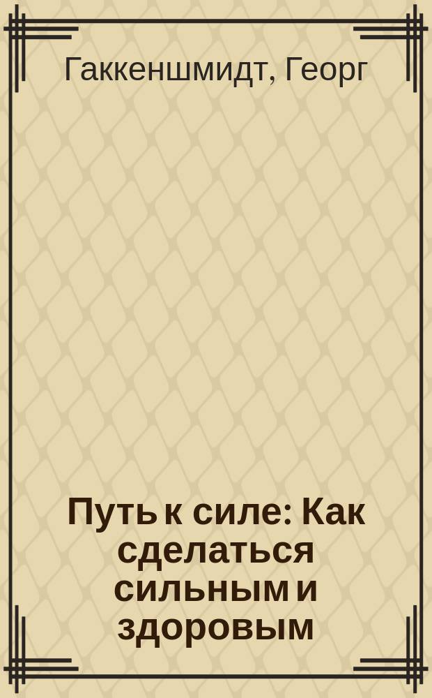 Путь к силе : Как сделаться сильным и здоровым