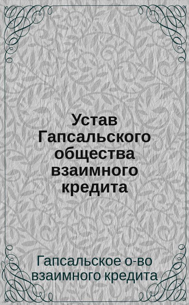 Устав Гапсальского общества взаимного кредита : Утв. ... 29 нояб. 1911 г
