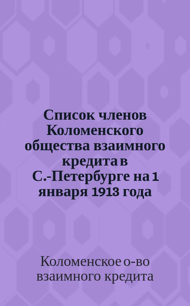 Список членов Коломенского общества взаимного кредита в С.-Петербурге на 1 января 1913 года