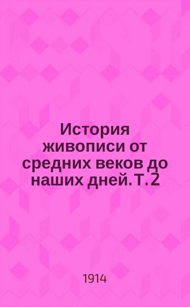 История живописи от средних веков до наших дней. [Т. 2 : Нидерландское и немецкое Возрождение и эпоха барокко]