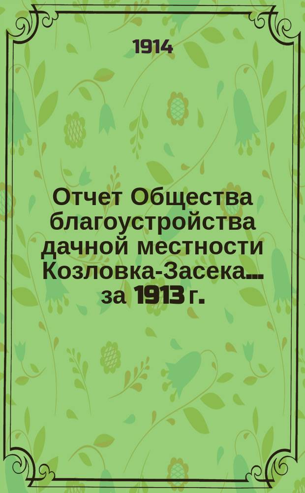 Отчет Общества благоустройства дачной местности Козловка-Засека... ... за 1913 г.