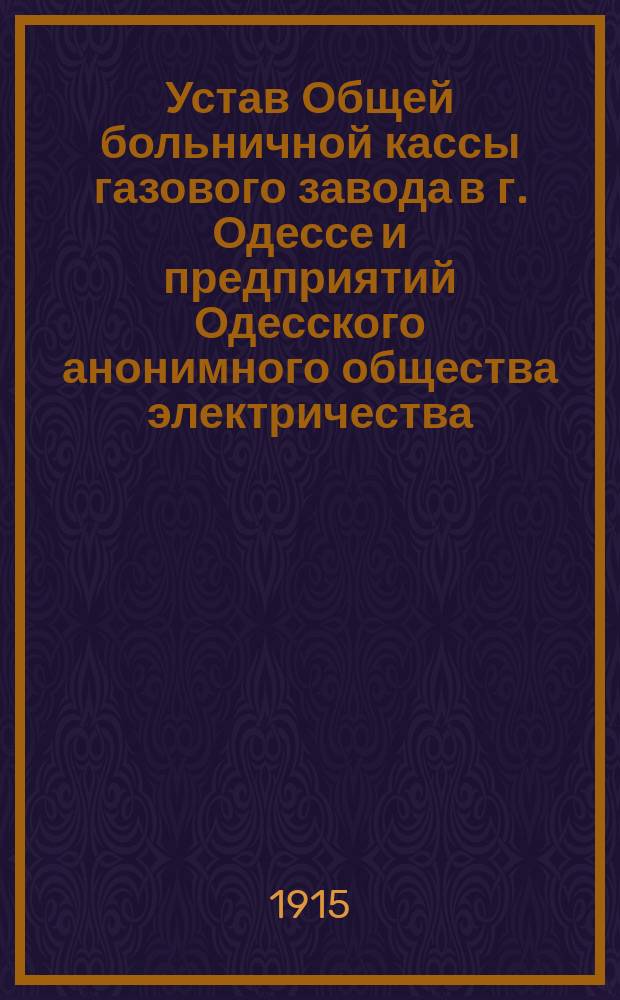 Устав Общей больничной кассы газового завода в г. Одессе и предприятий Одесского анонимного общества электричества