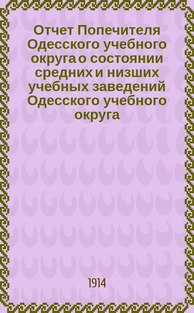 Отчет Попечителя Одесского учебного округа о состоянии средних и низших учебных заведений Одесского учебного округа... за 1913