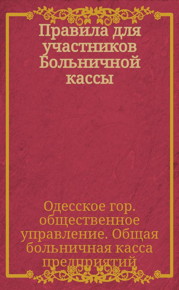 Правила для участников Больничной кассы; К сведению участников общей больничной кассы предприятий О.Г.О.У.: Объявление / Общ. больничная касса предприятий Одес. гор. обществ. упр