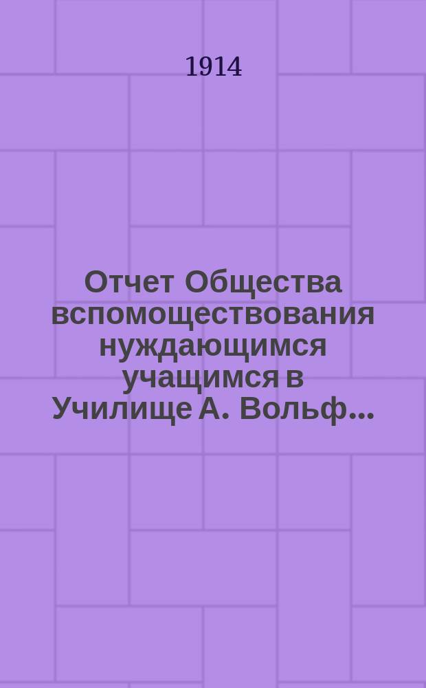 Отчет Общества вспомоществования нуждающимся учащимся в Училище А. Вольф...