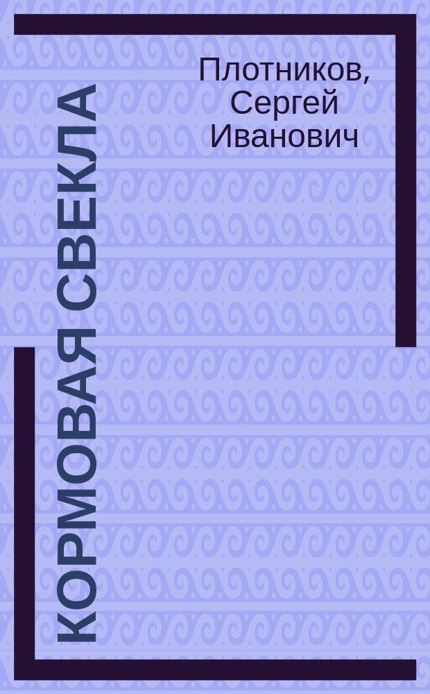 Кормовая свекла : Ее культура и хоз. значение