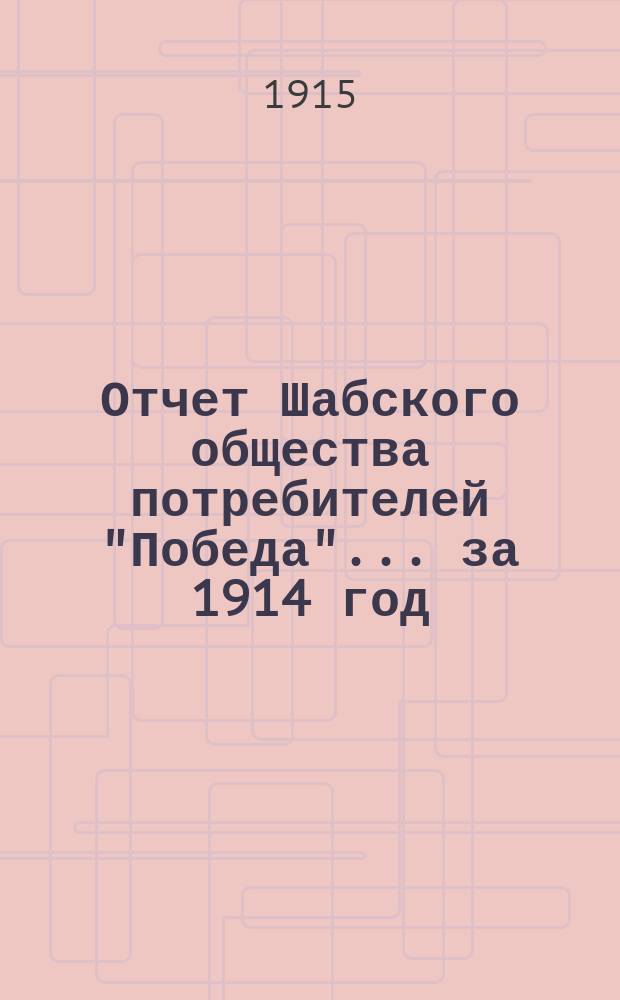 Отчет Шабского общества потребителей "Победа"... ... за 1914 год
