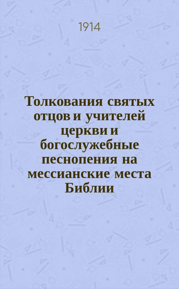 Толкования святых отцов и учителей церкви и богослужебные песнопения на мессианские места Библии. Вып. 1 : Книги законоположительные и исторические