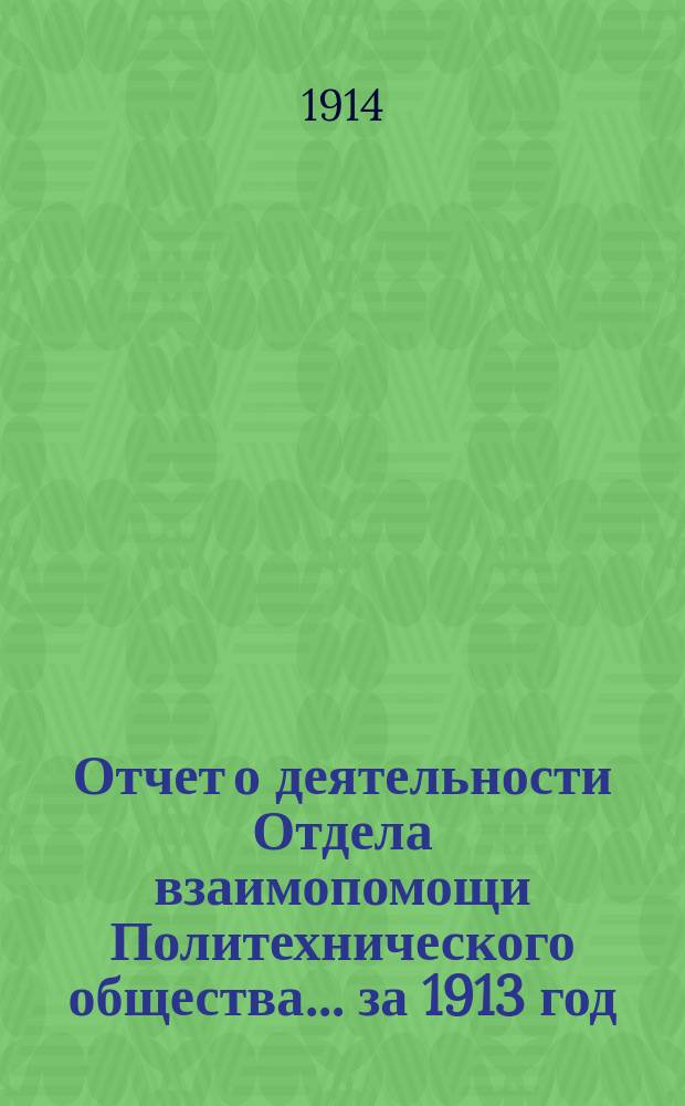 Отчет о деятельности Отдела взаимопомощи Политехнического общества... ... за 1913 год