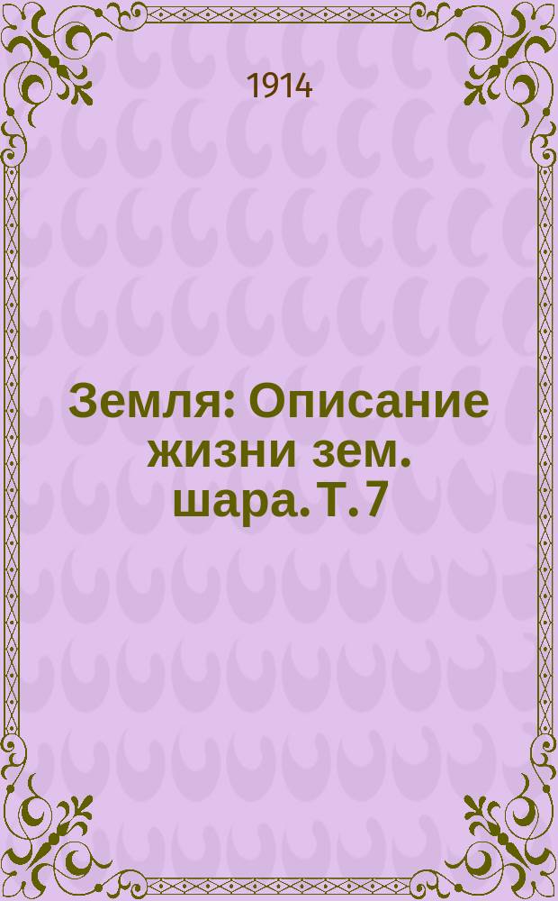 ... Земля : Описание жизни зем. шара. Т. 7 : Океаны и моря