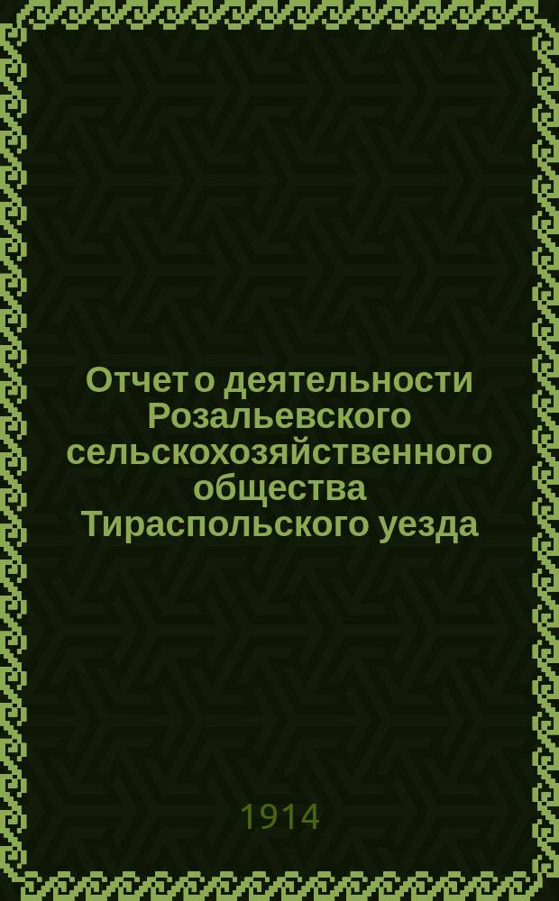 Отчет о деятельности Розальевского сельскохозяйственного общества Тираспольского уезда, Херсонской губ. ... ... за 1913 год