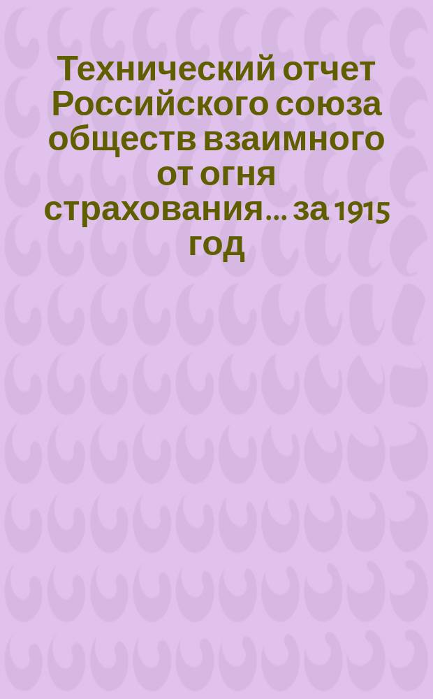 Технический отчет Российского союза обществ взаимного от огня страхования... ... за 1915 год