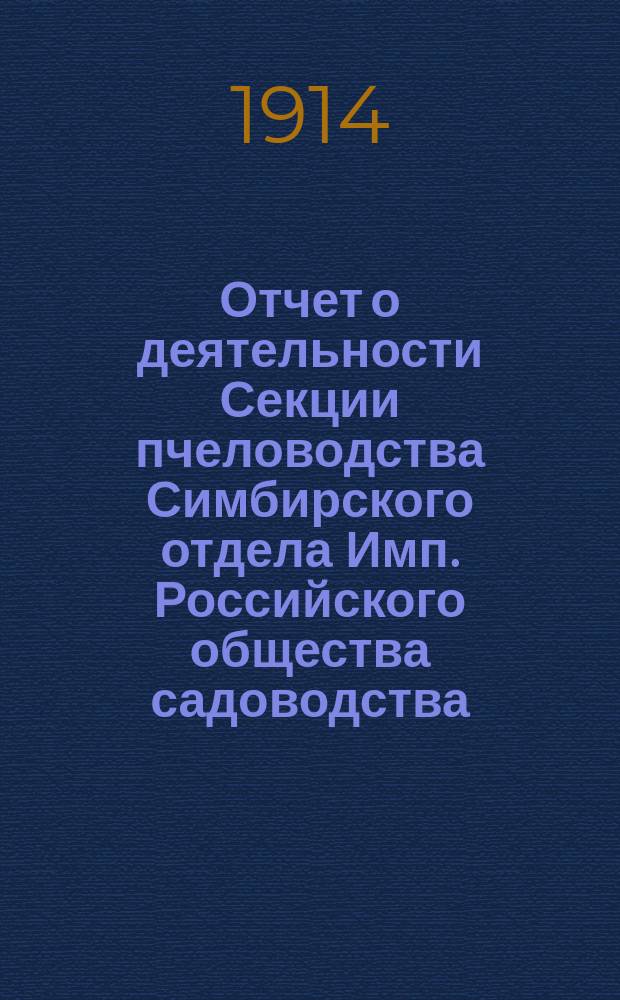 Отчет о деятельности Секции пчеловодства Симбирского отдела Имп. Российского общества садоводства... за 1913 год