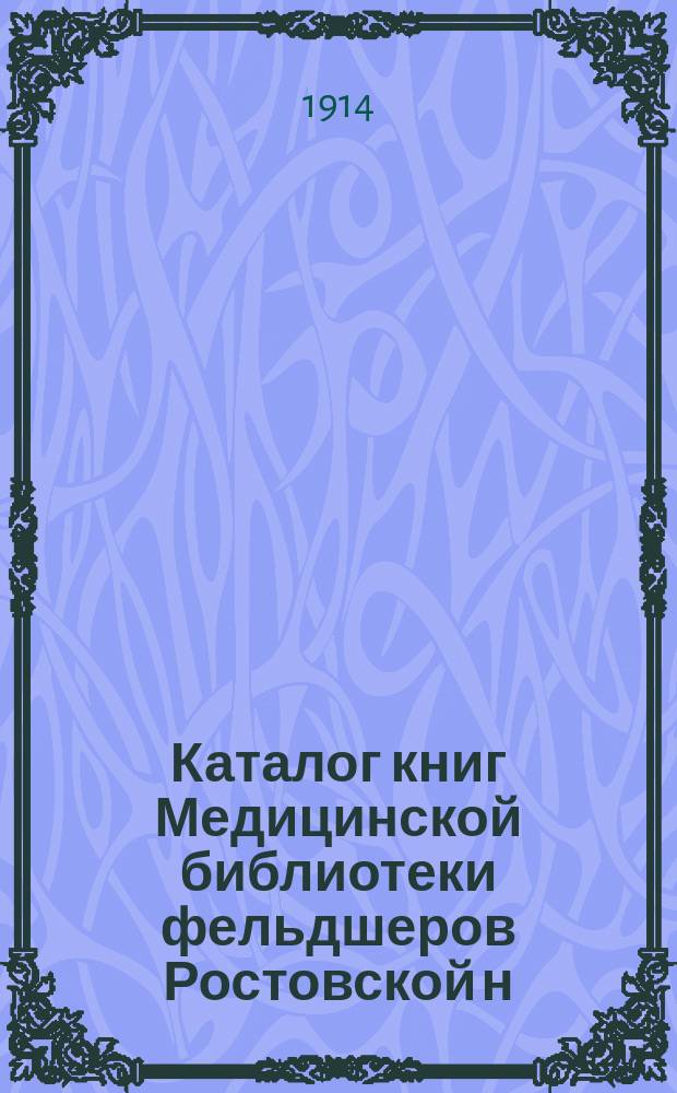 Каталог книг Медицинской библиотеки фельдшеров Ростовской н/Д городской Николаевской больницы