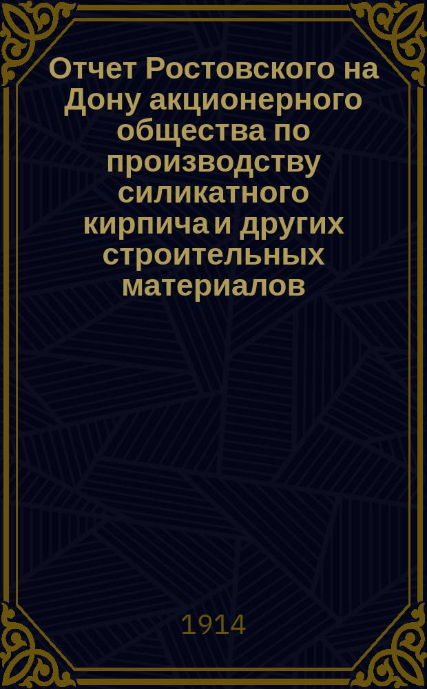 Отчет Ростовского на Дону акционерного общества по производству силикатного кирпича и других строительных материалов... ... за 1913 год