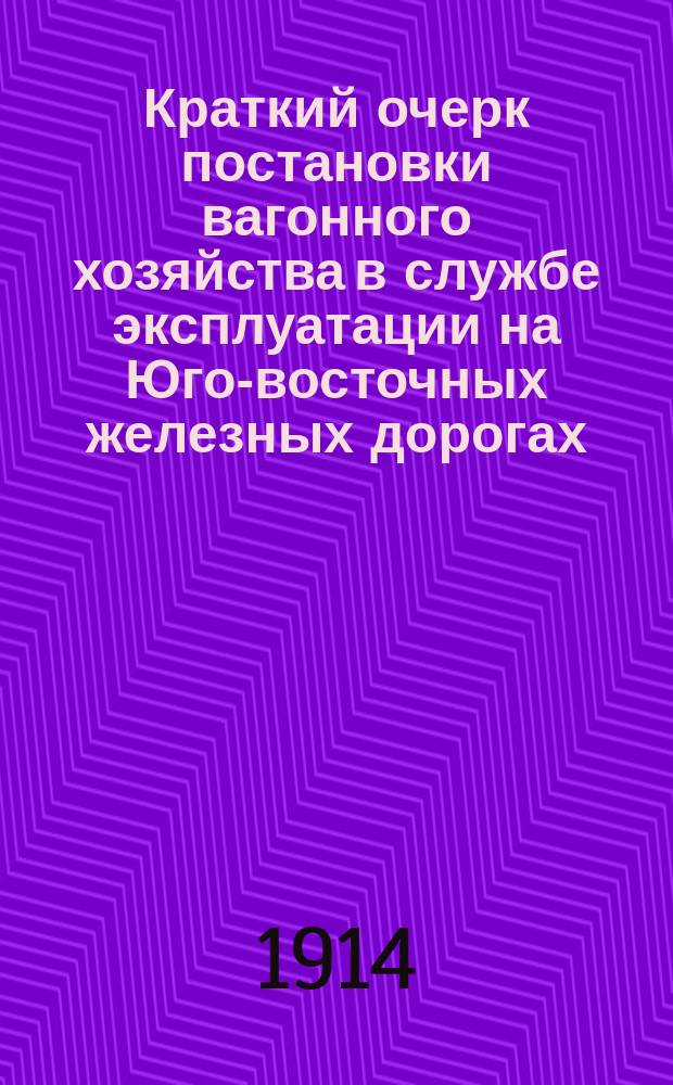 Краткий очерк постановки вагонного хозяйства в службе эксплуатации на Юго-восточных железных дорогах