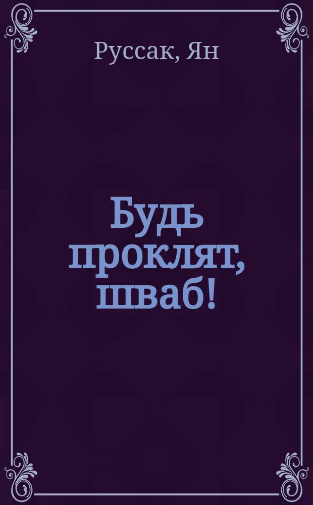 Будь проклят, шваб! : Очерк по собр. и запис. материалам нем. насилий в Привисляньи