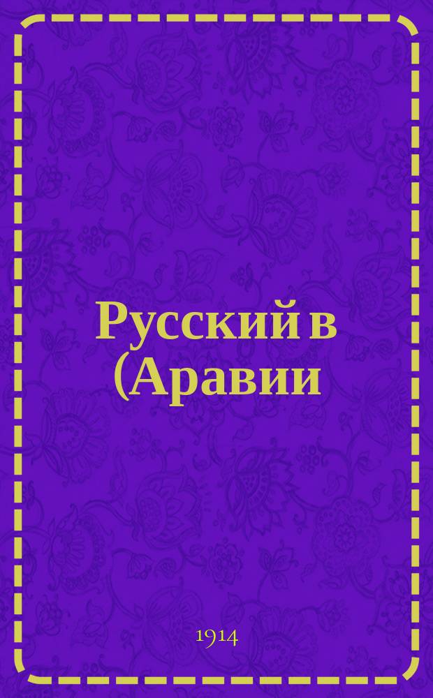 Русский в (Аравии) Палестине и Египте : Самое простое и легкое руководство для скорого изуч. араб. яз., заключающее все самое необходимое в обыден. жизни и в путешествии. с указанием точ. произношения