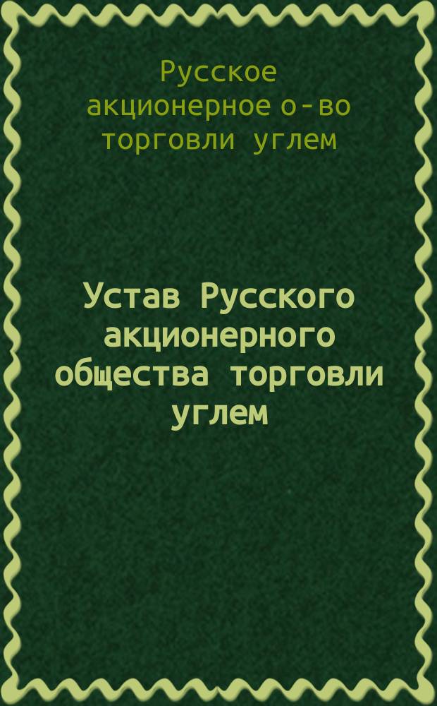 Устав Русского акционерного общества торговли углем : Утв. 12 июня 1914 г.