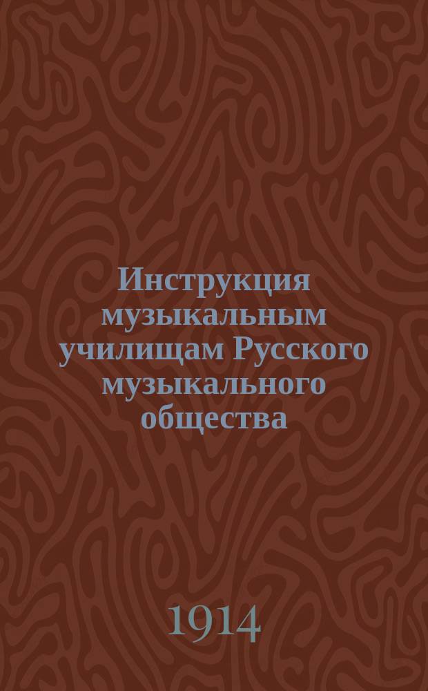 Инструкция музыкальным училищам Русского музыкального общества : (Рассмотр. и утв. в заседании Гл. дирекции 23 нояб. 1904 г.)