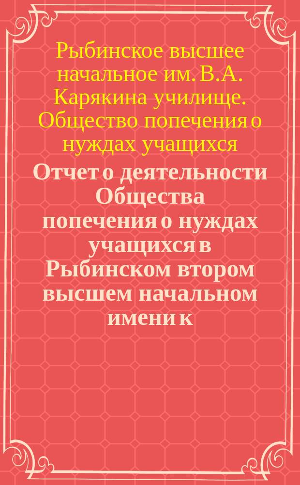 Отчет о деятельности Общества попечения о нуждах учащихся в Рыбинском втором высшем начальном имени к.-с. В.А. Карякина училище...