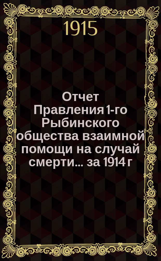 Отчет Правления 1-го Рыбинского общества взаимной помощи на случай смерти... ... за 1914 г.