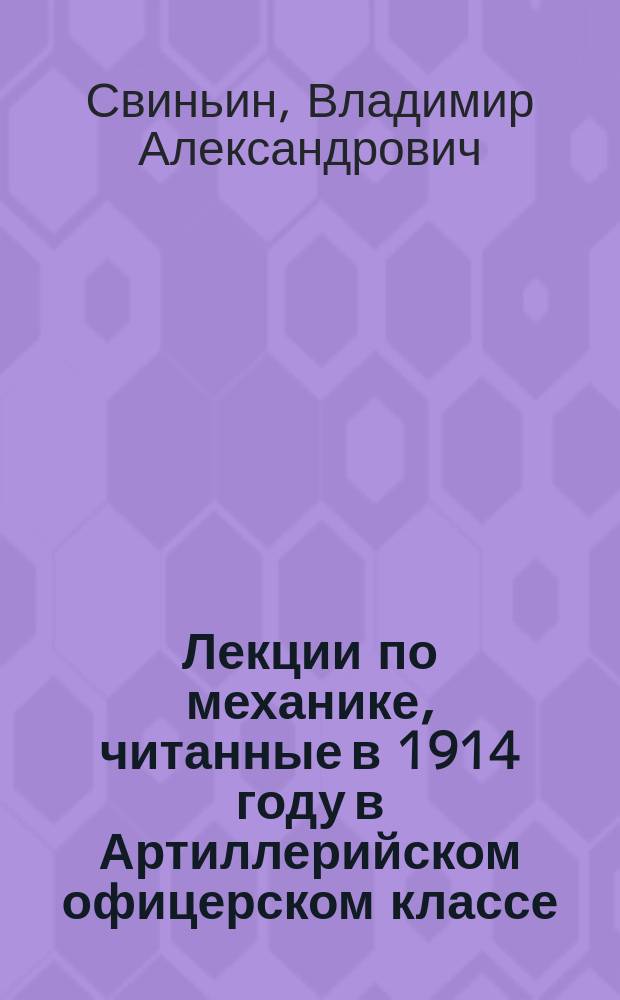 Лекции по механике, читанные в 1914 году в Артиллерийском офицерском классе